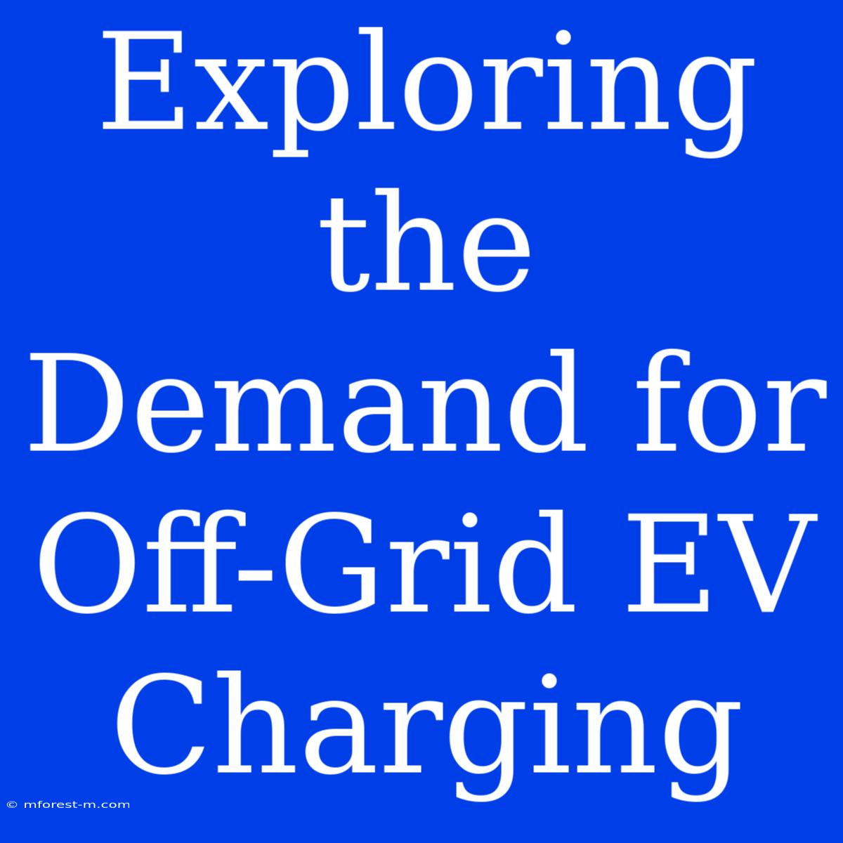 Exploring The Demand For Off-Grid EV Charging