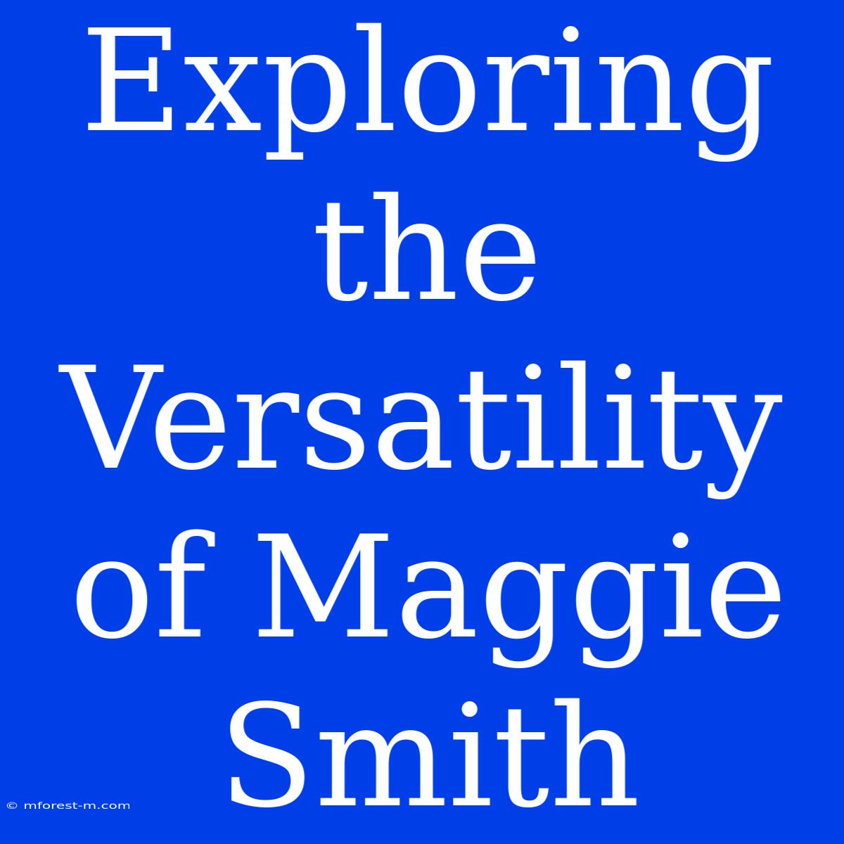 Exploring The Versatility Of Maggie Smith