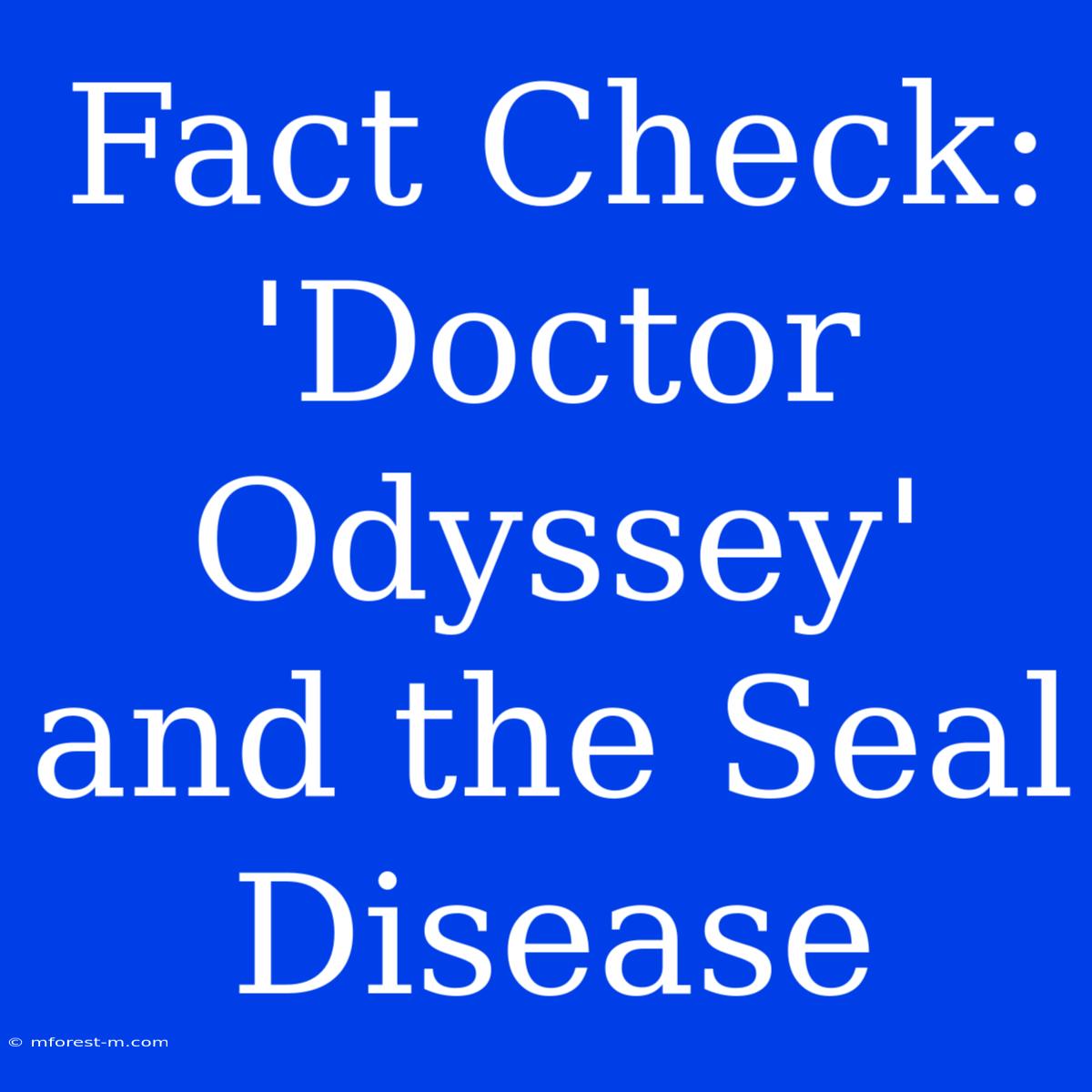 Fact Check: 'Doctor Odyssey' And The Seal Disease