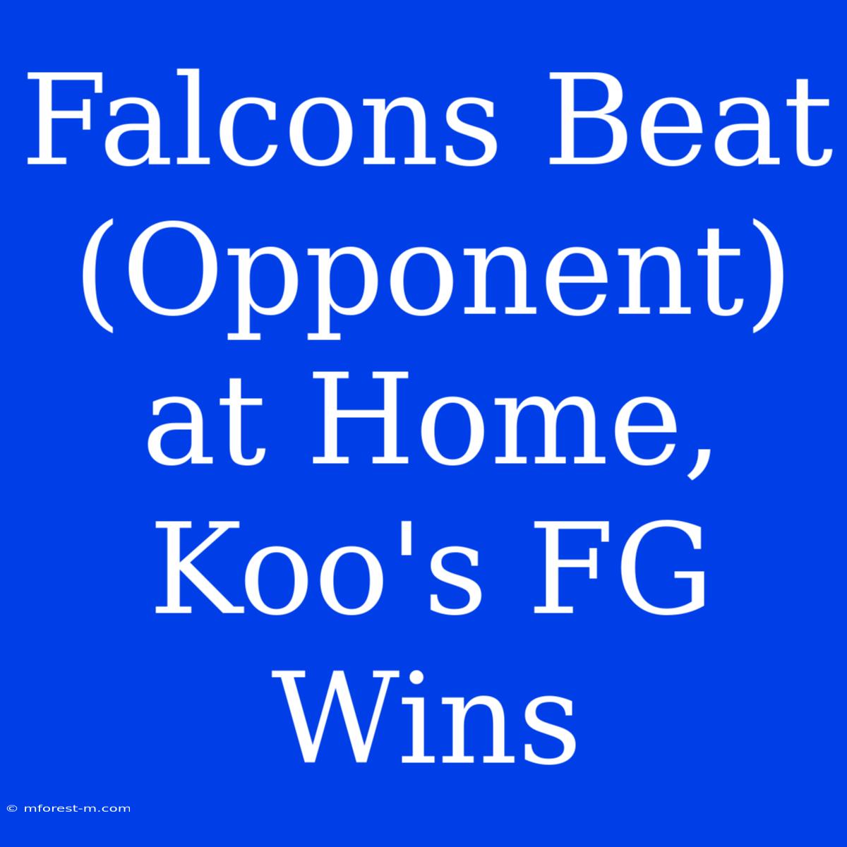 Falcons Beat (Opponent) At Home, Koo's FG Wins