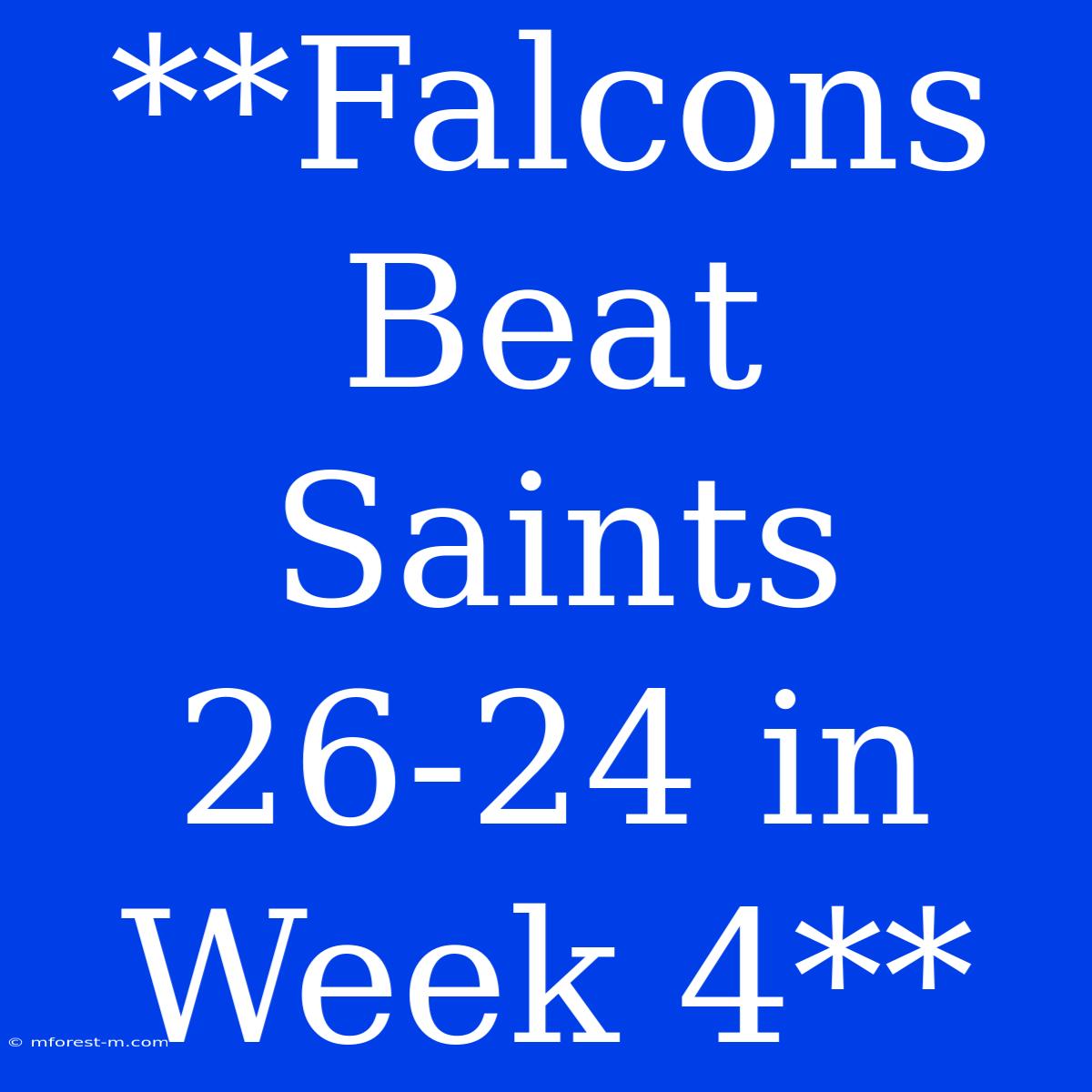 **Falcons Beat Saints 26-24 In Week 4**