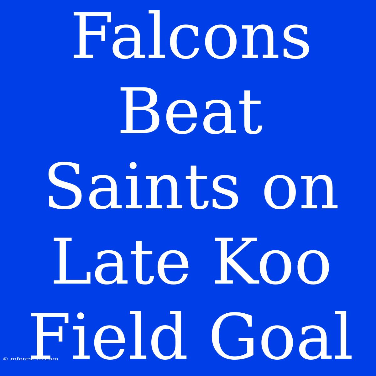 Falcons Beat Saints On Late Koo Field Goal