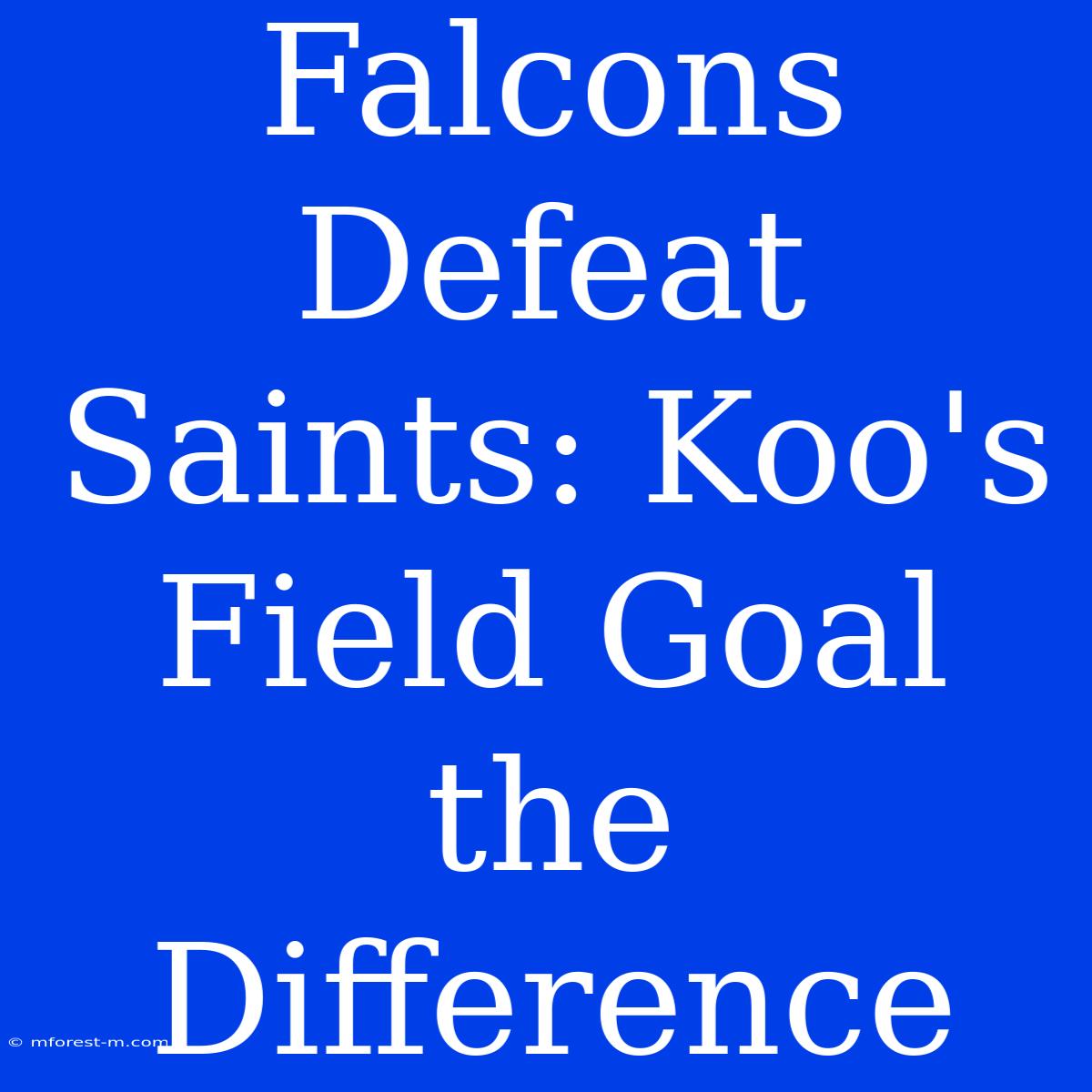 Falcons Defeat Saints: Koo's Field Goal The Difference