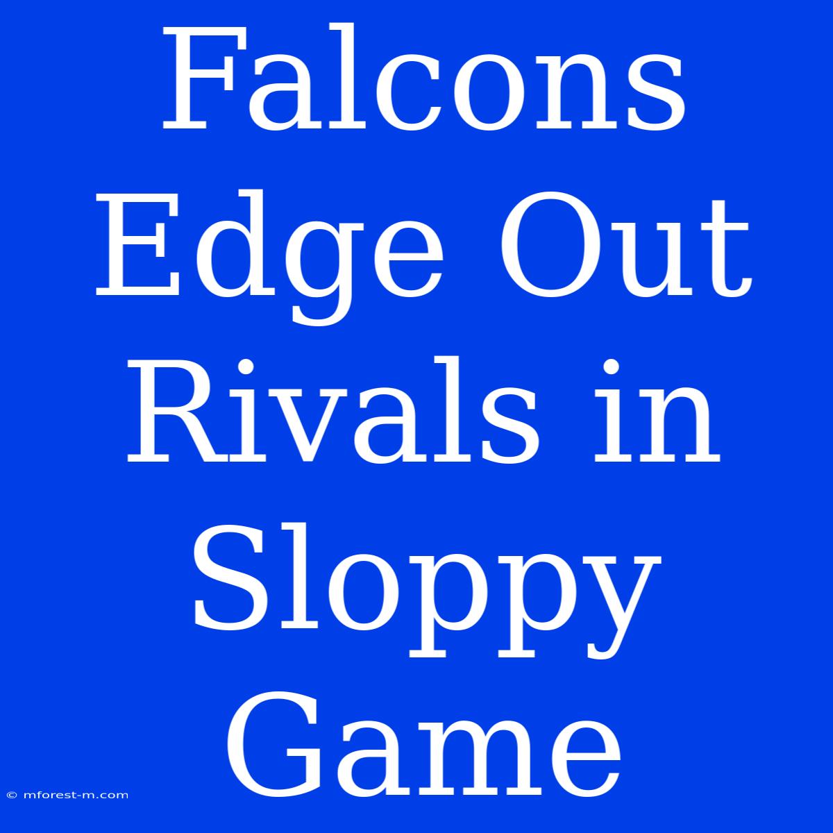 Falcons Edge Out Rivals In Sloppy Game