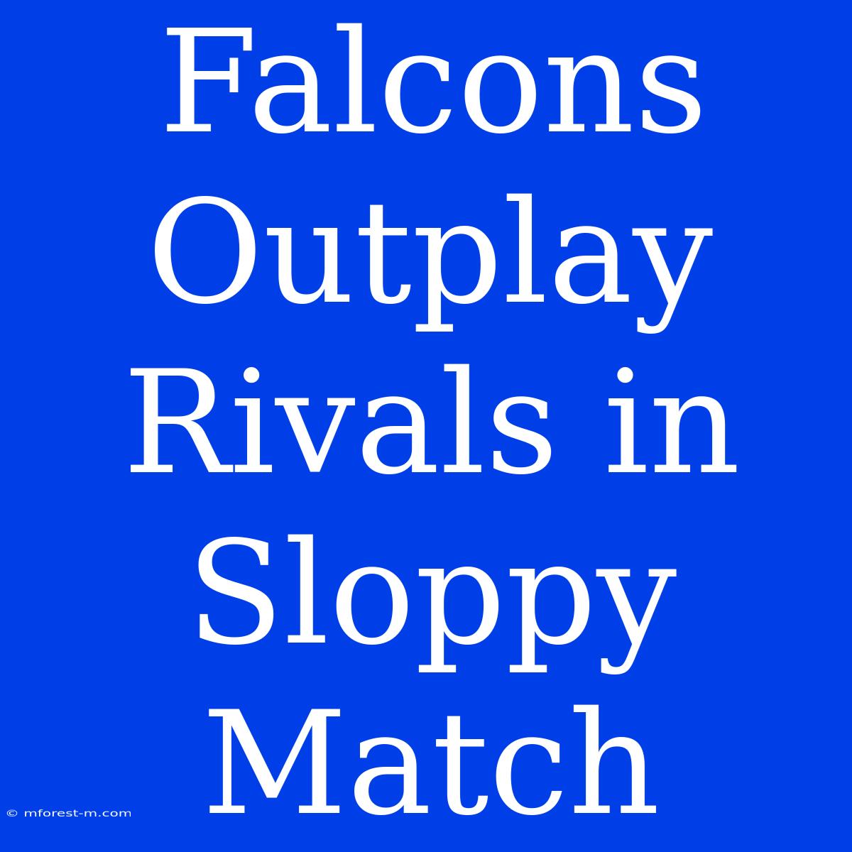 Falcons Outplay Rivals In Sloppy Match