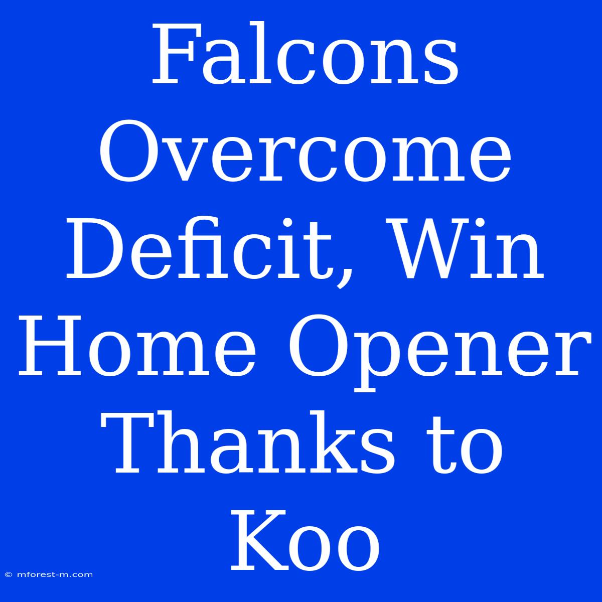 Falcons Overcome Deficit, Win Home Opener Thanks To Koo