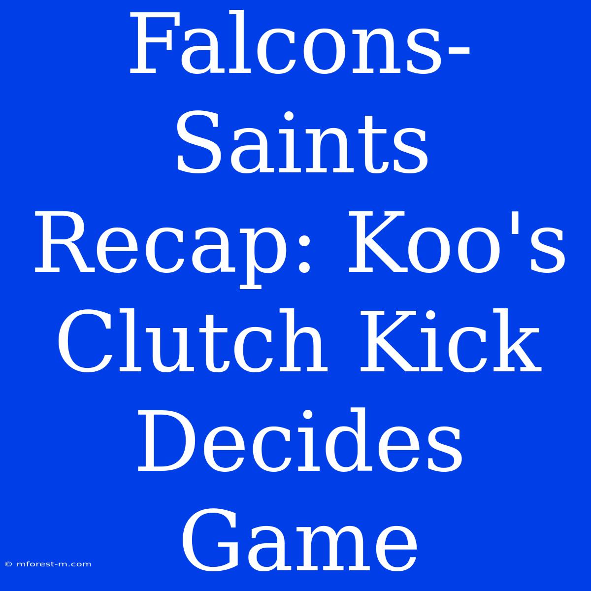 Falcons-Saints Recap: Koo's Clutch Kick Decides Game