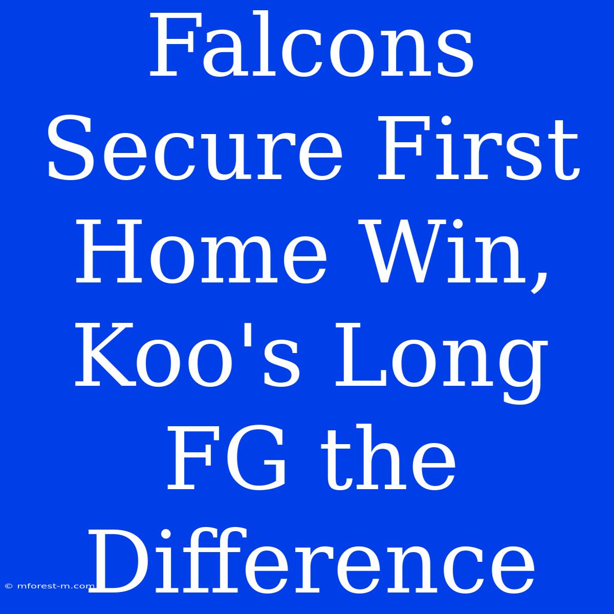 Falcons Secure First Home Win, Koo's Long FG The Difference