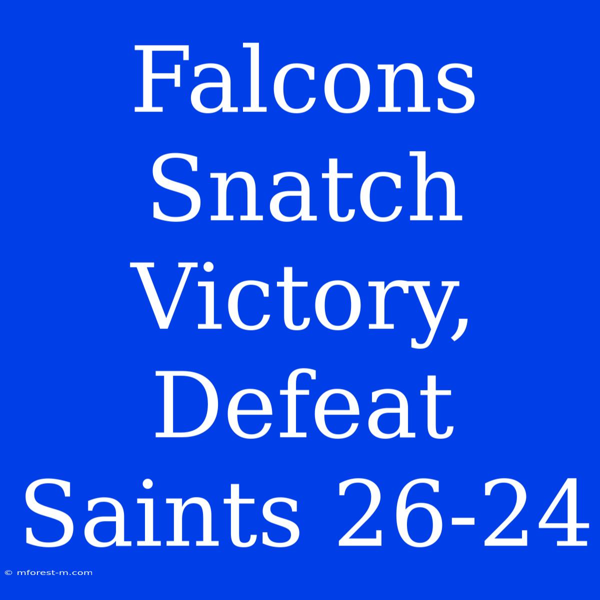 Falcons Snatch Victory, Defeat Saints 26-24