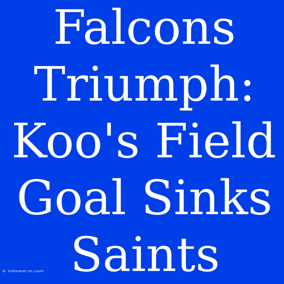 Falcons Triumph: Koo's Field Goal Sinks Saints