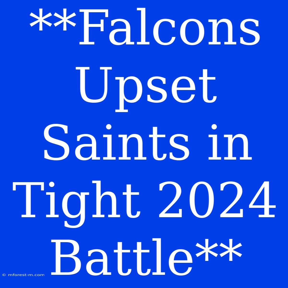 **Falcons Upset Saints In Tight 2024 Battle** 