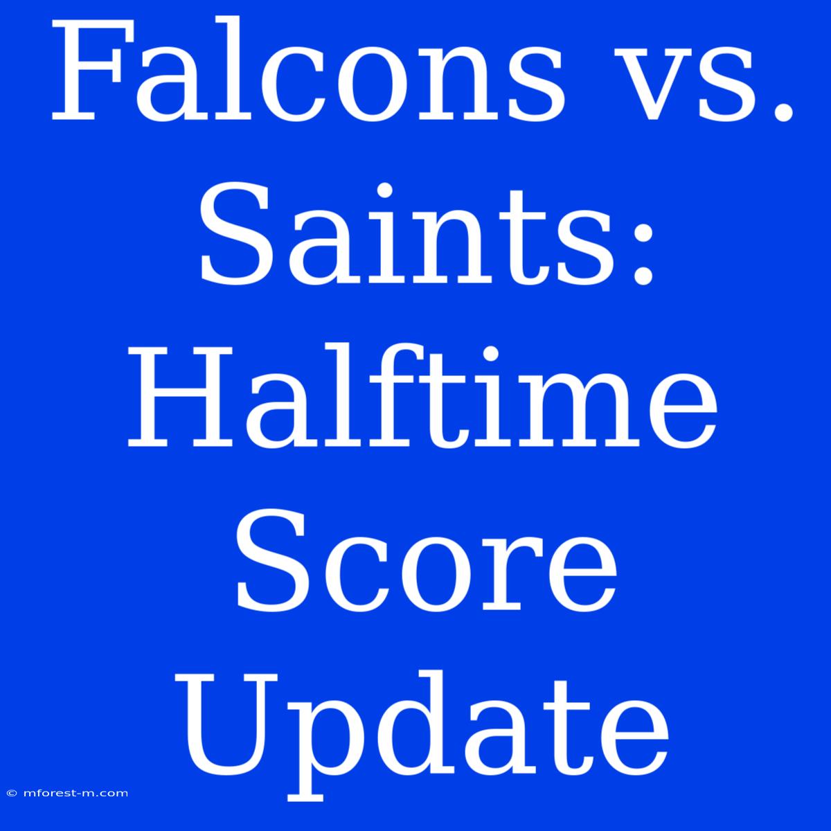 Falcons Vs. Saints: Halftime Score Update