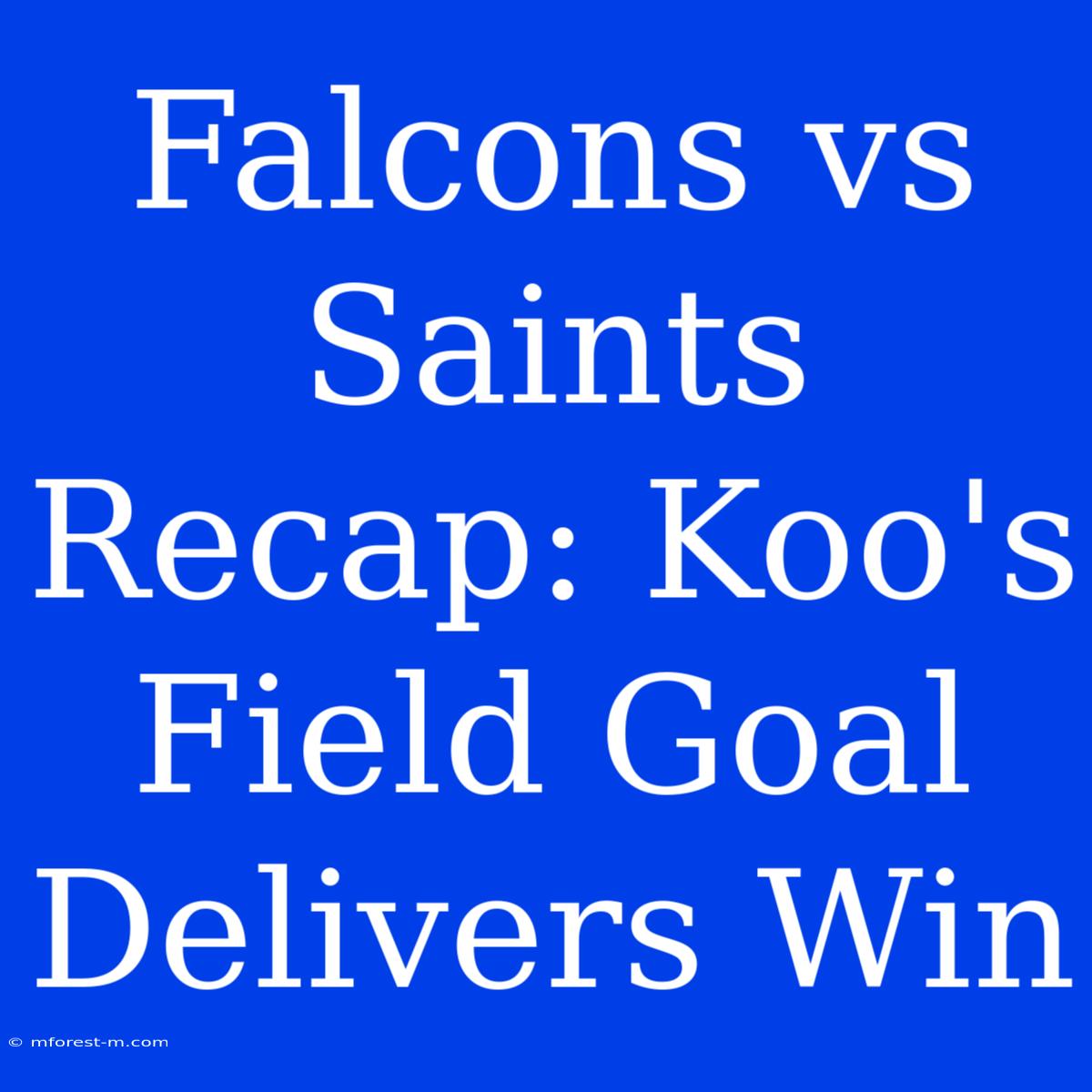 Falcons Vs Saints Recap: Koo's Field Goal Delivers Win