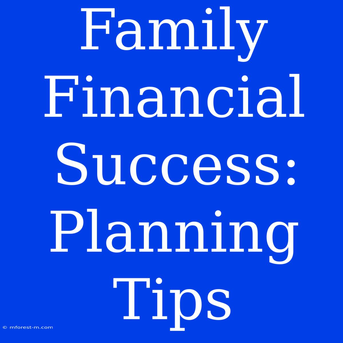 Family Financial Success: Planning Tips