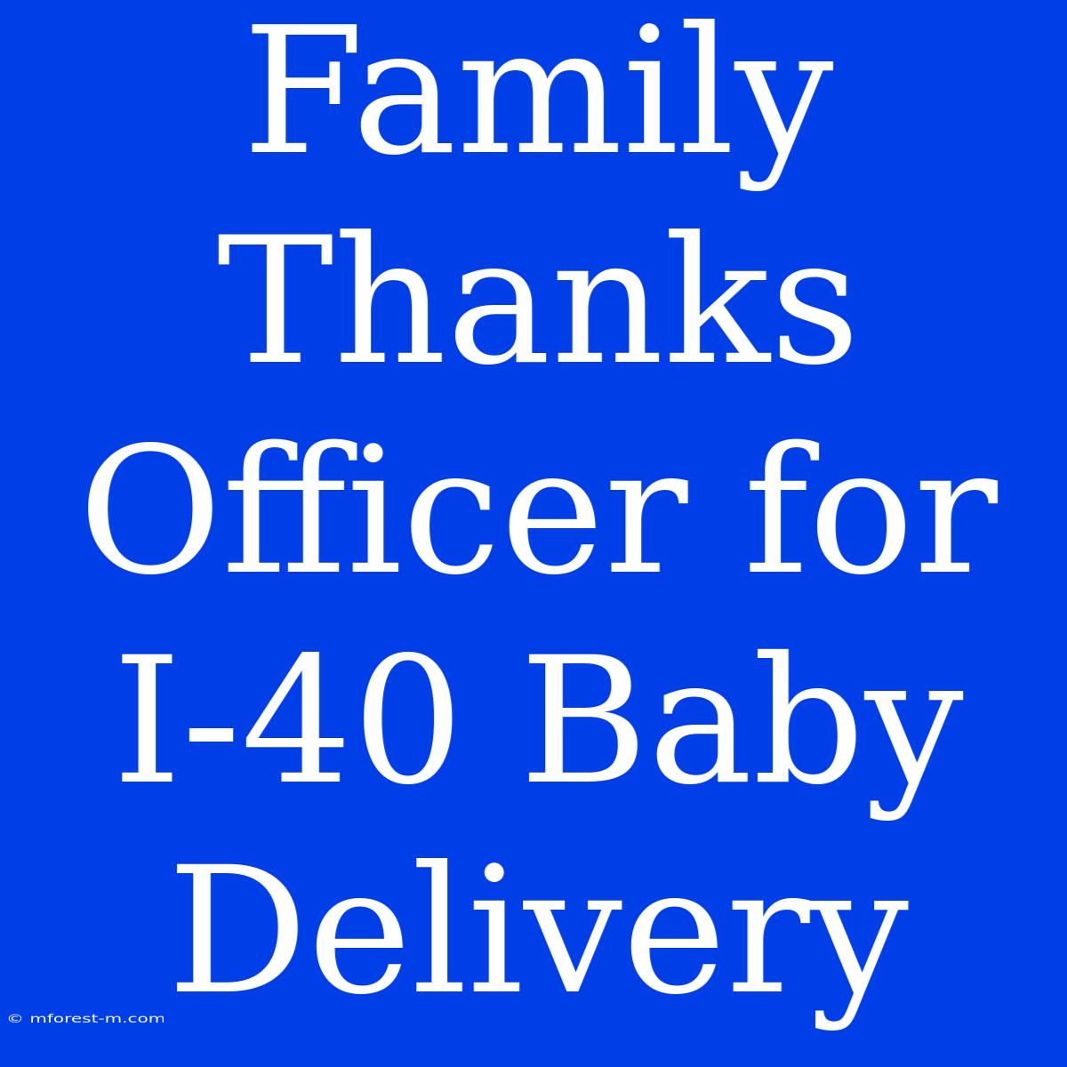 Family Thanks Officer For I-40 Baby Delivery