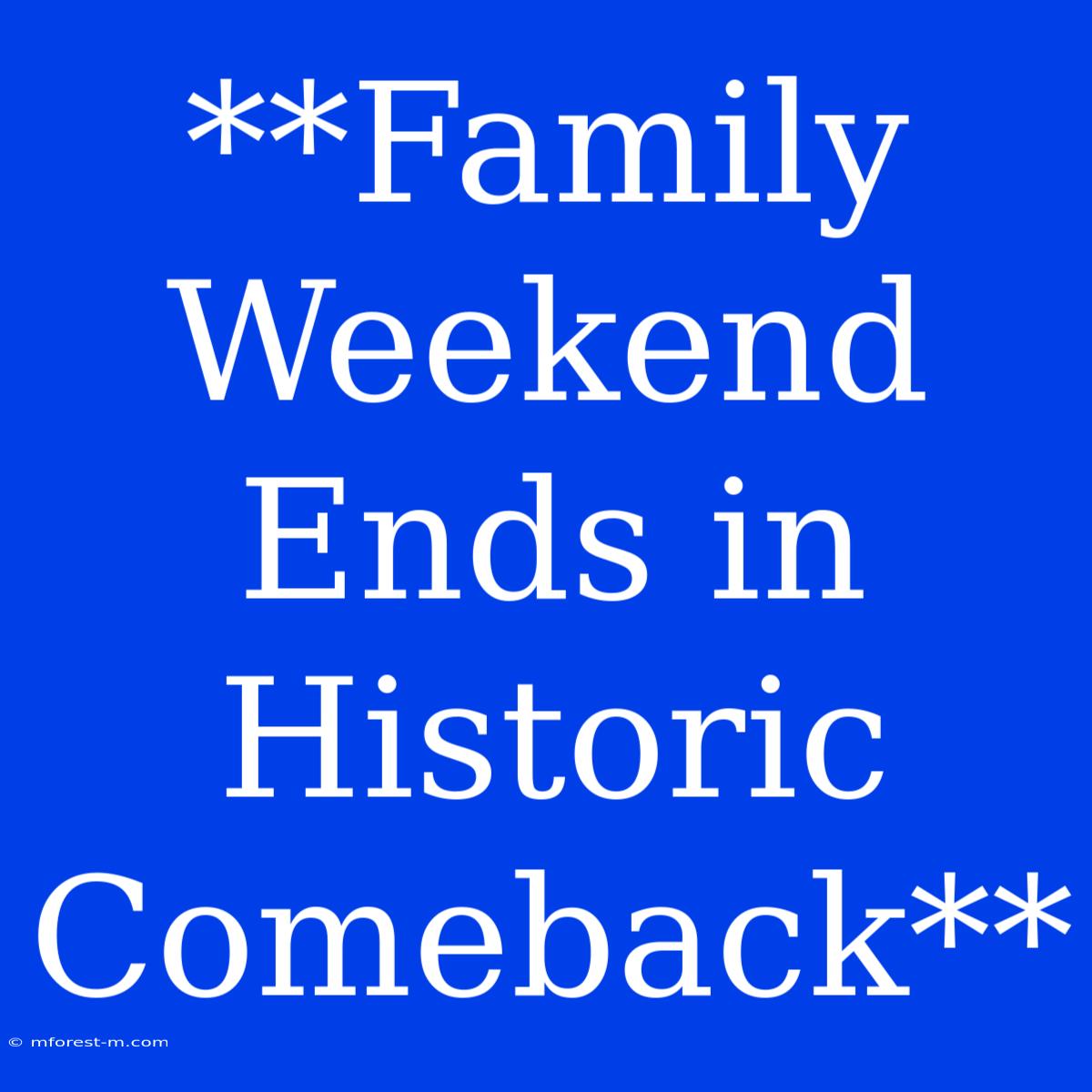 **Family Weekend Ends In Historic Comeback**