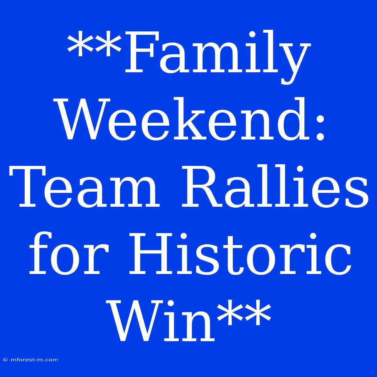 **Family Weekend: Team Rallies For Historic Win**