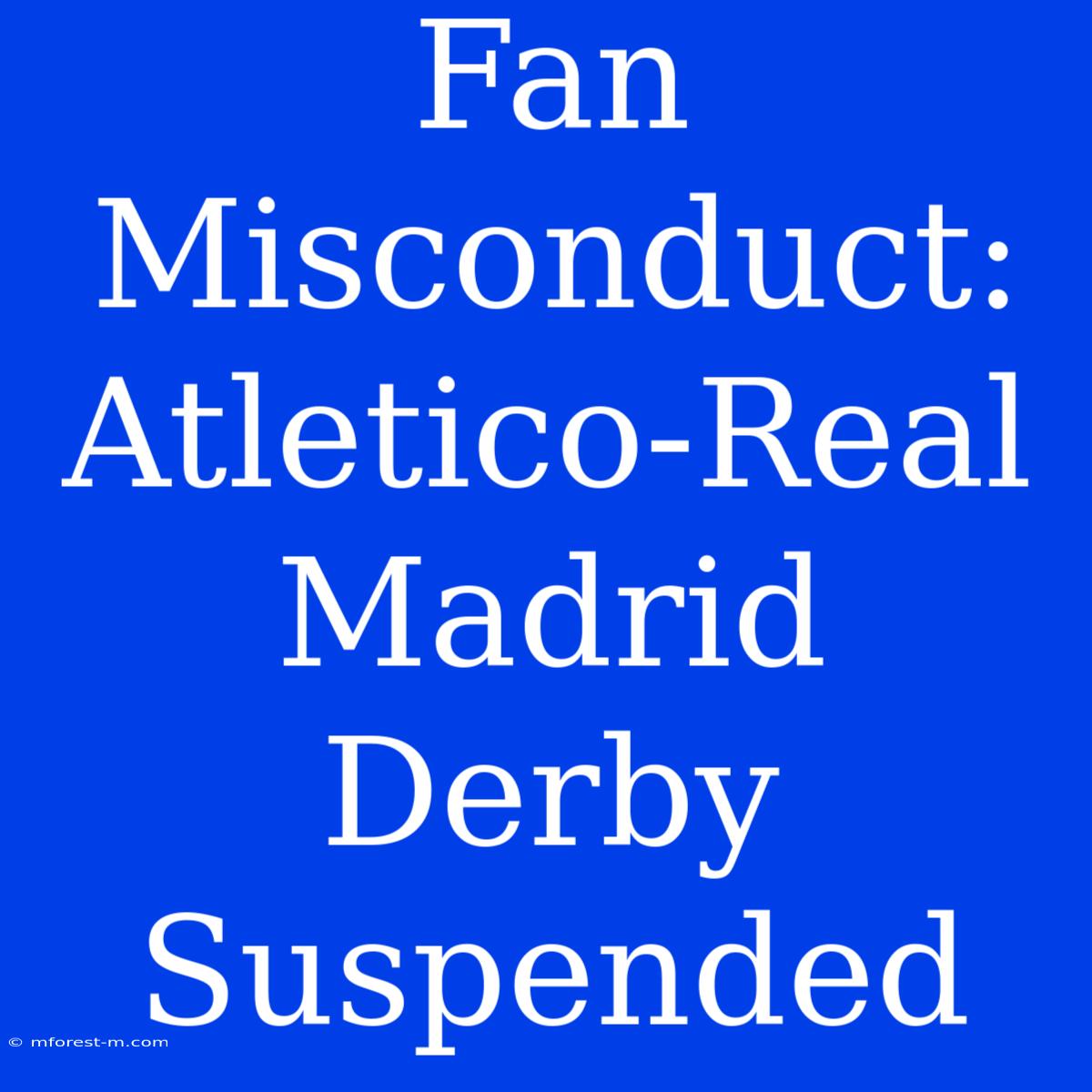 Fan Misconduct: Atletico-Real Madrid Derby Suspended