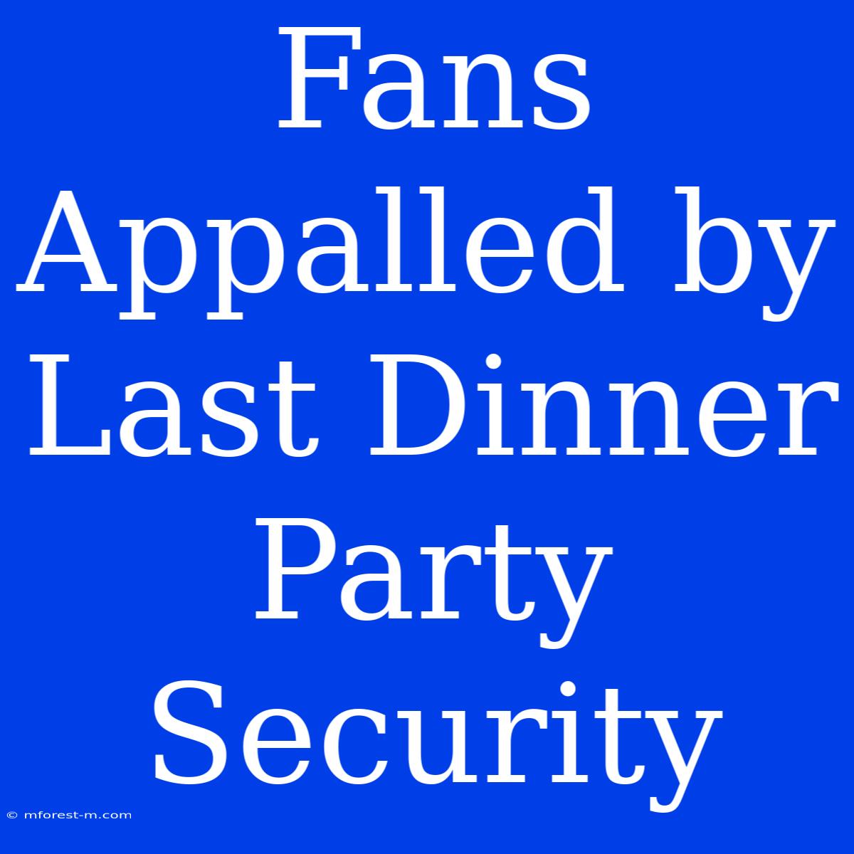 Fans Appalled By Last Dinner Party Security