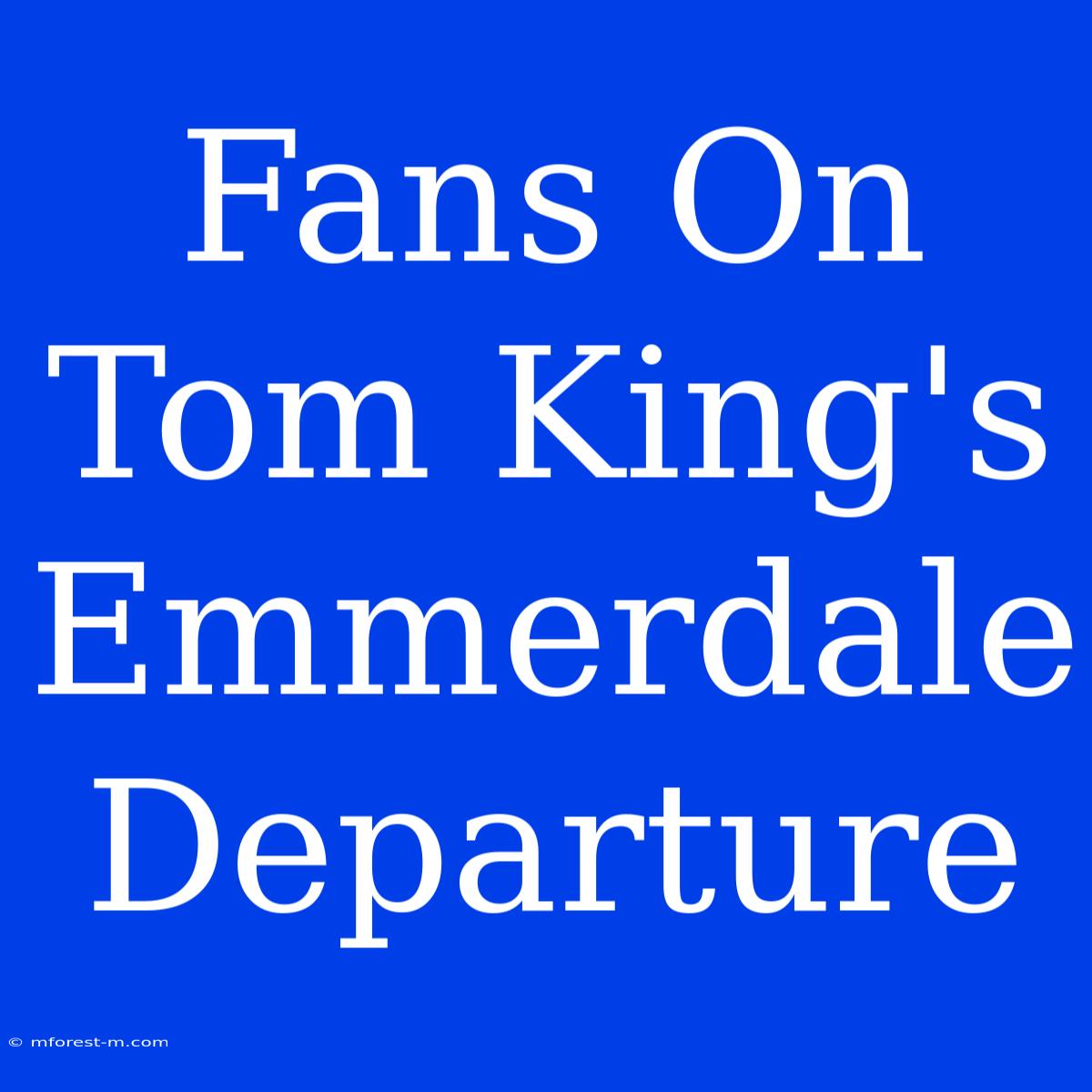 Fans On Tom King's Emmerdale Departure