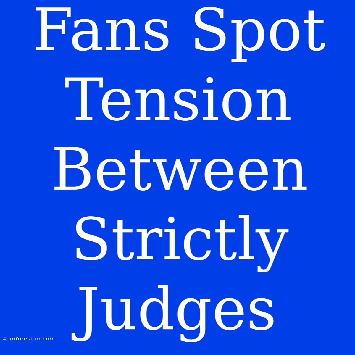 Fans Spot Tension Between Strictly Judges