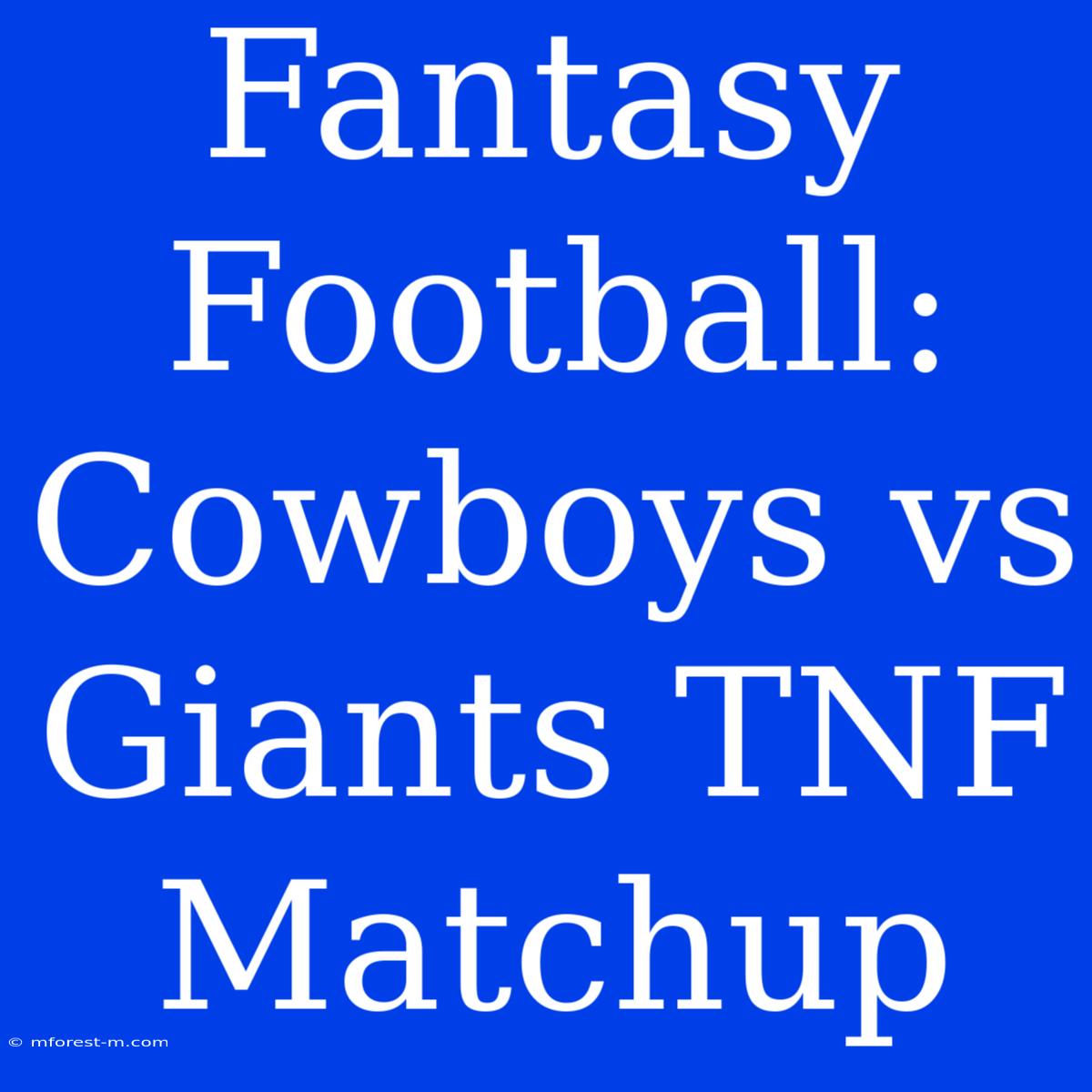 Fantasy Football: Cowboys Vs Giants TNF Matchup