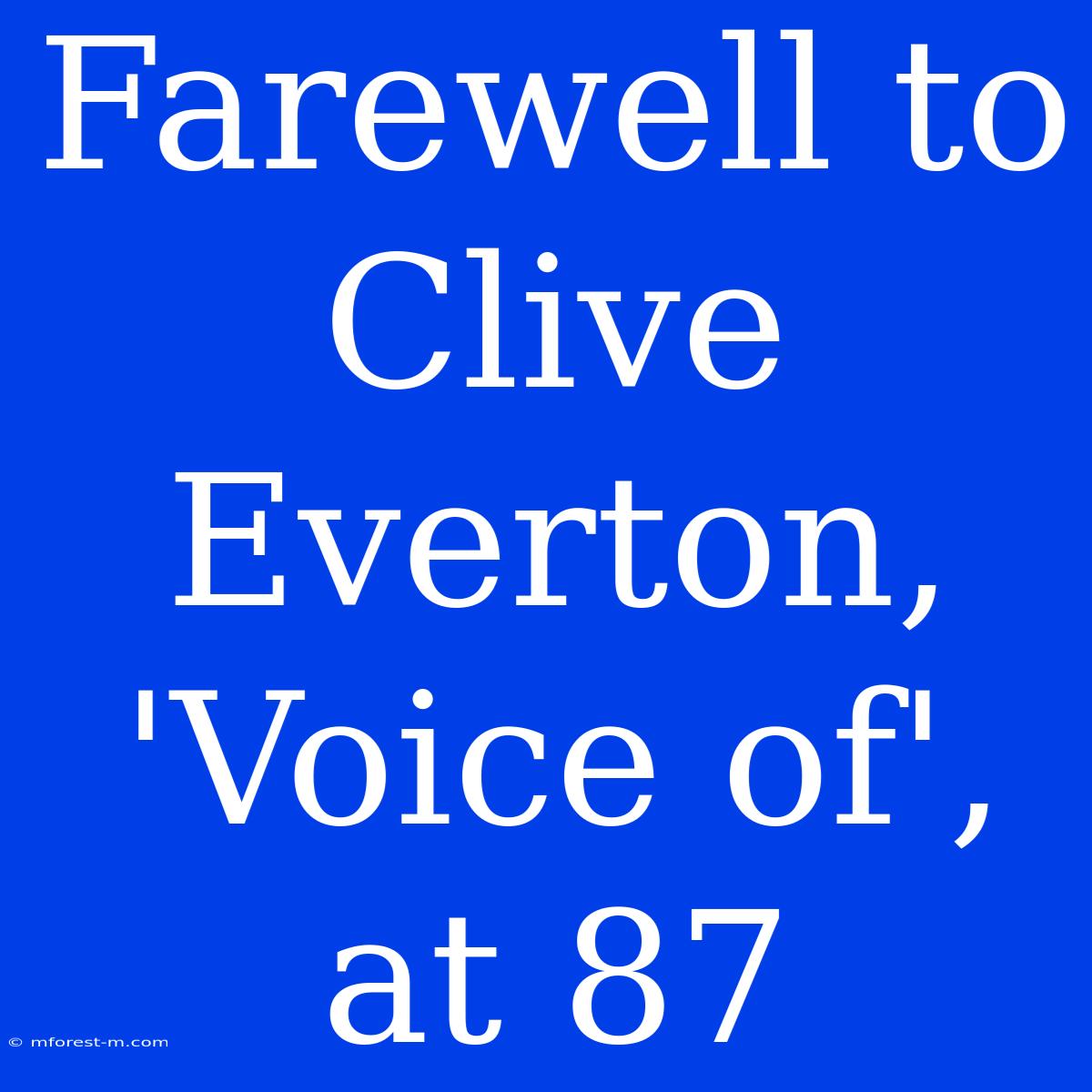 Farewell To Clive Everton, 'Voice Of', At 87