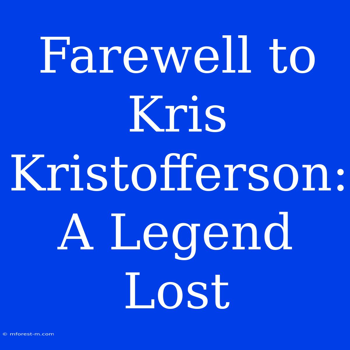 Farewell To Kris Kristofferson: A Legend Lost 