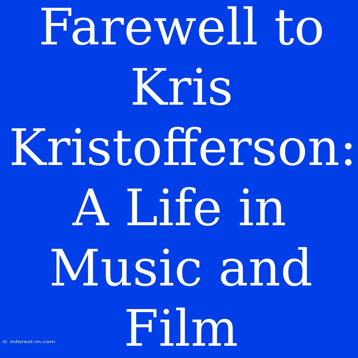 Farewell To Kris Kristofferson: A Life In Music And Film