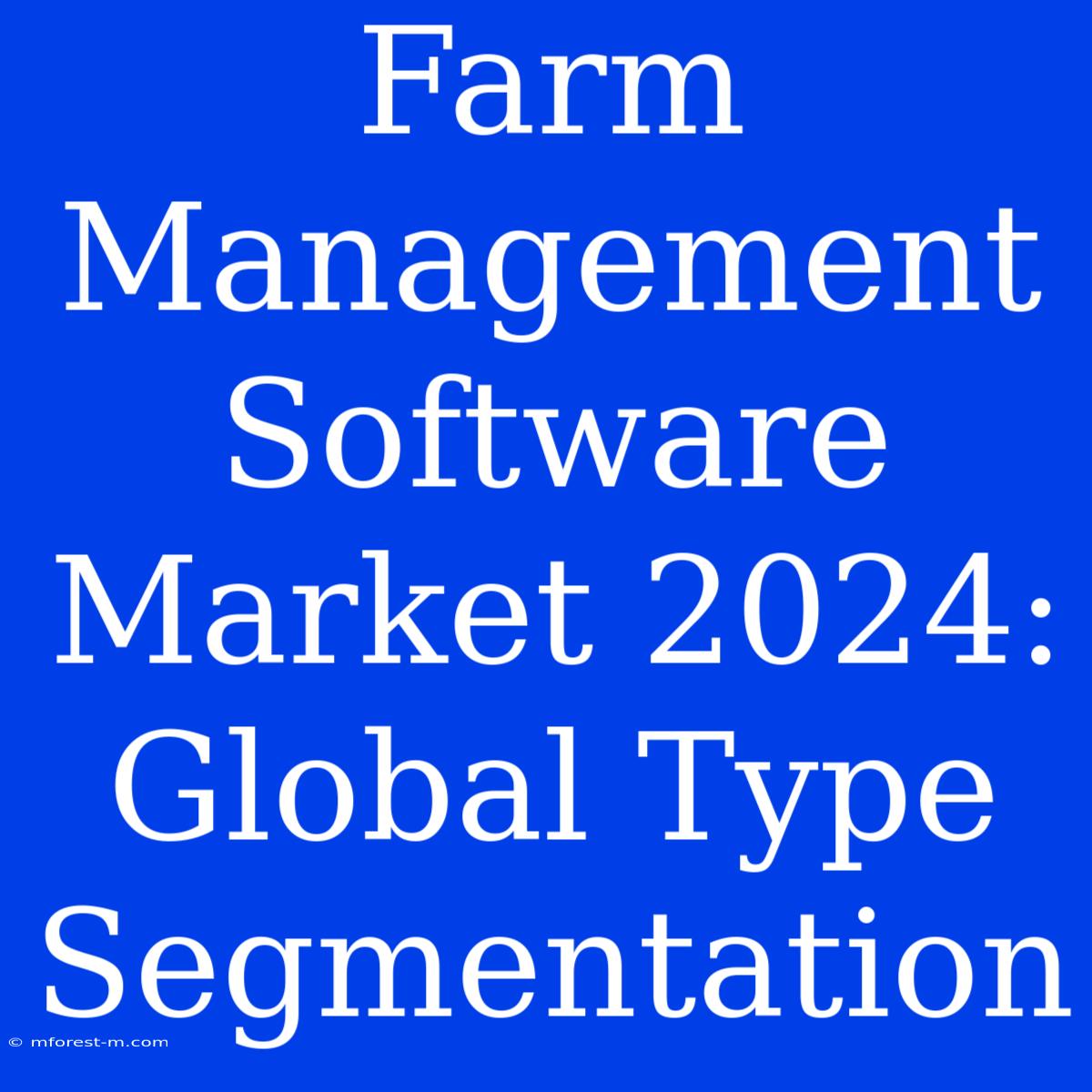 Farm Management Software Market 2024: Global Type Segmentation