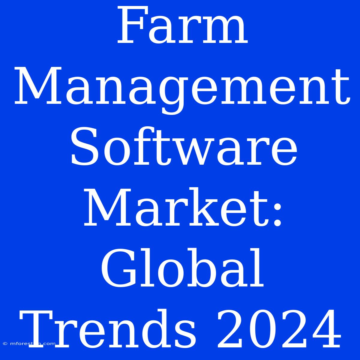 Farm Management Software Market: Global Trends 2024