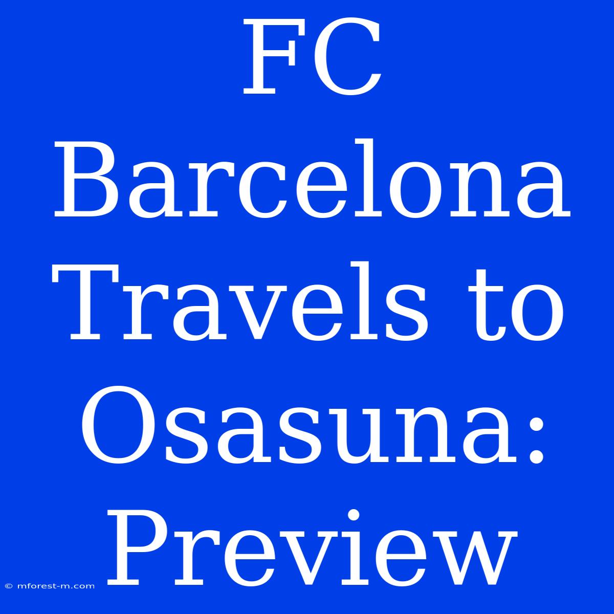 FC Barcelona Travels To Osasuna: Preview