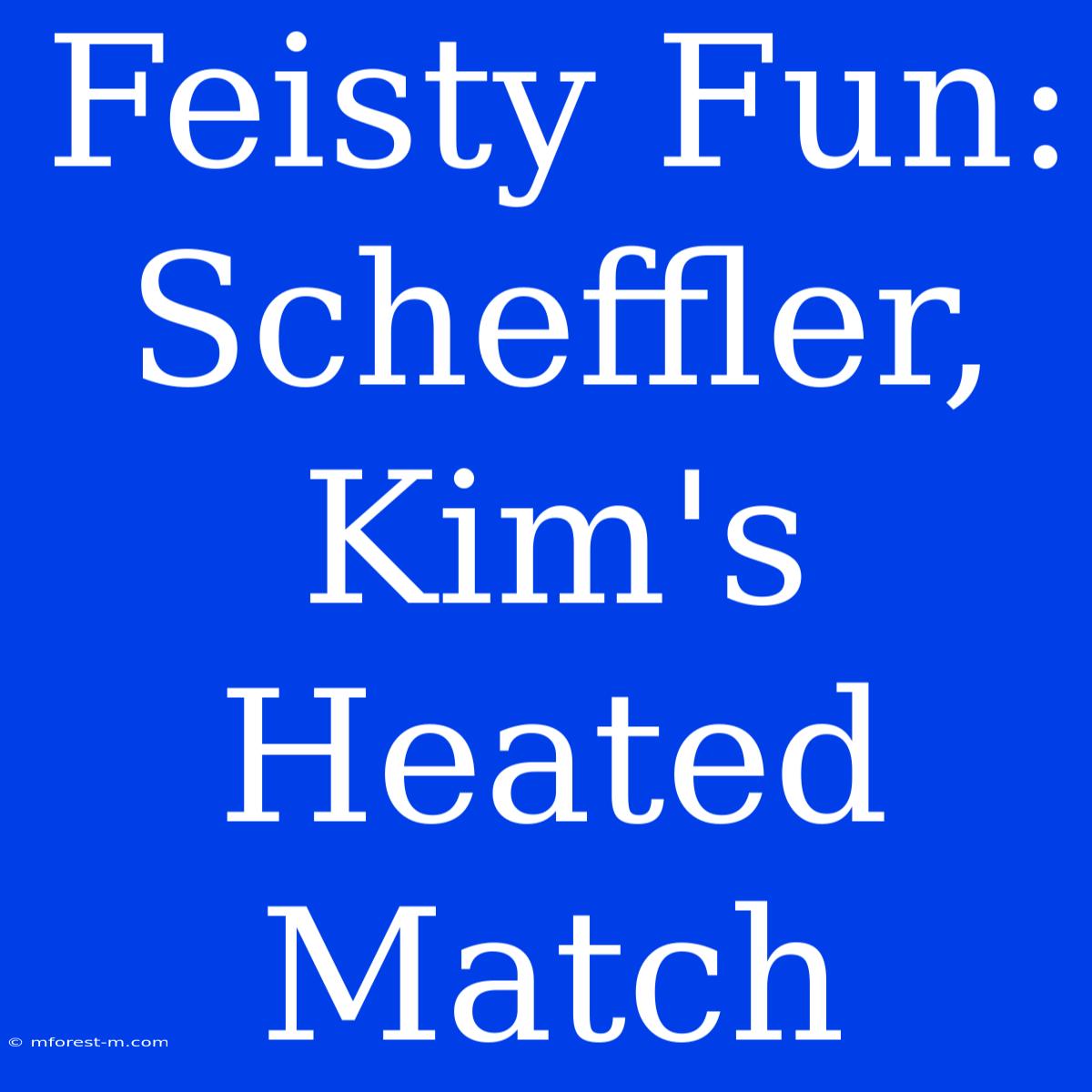 Feisty Fun: Scheffler, Kim's Heated Match