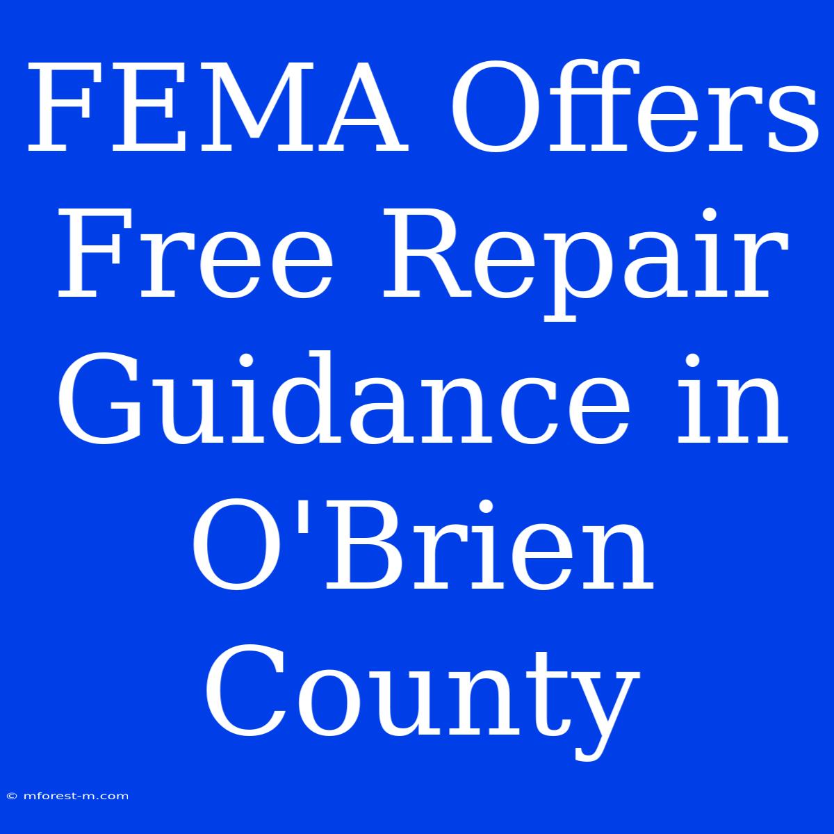 FEMA Offers Free Repair Guidance In O'Brien County