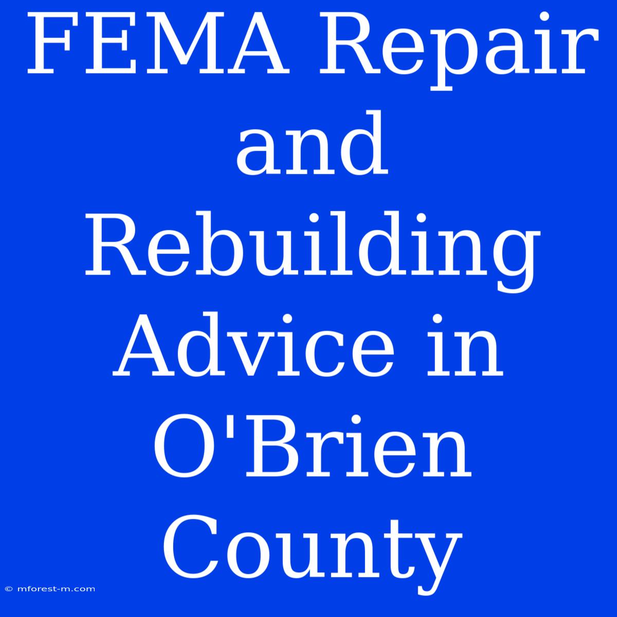 FEMA Repair And Rebuilding Advice In O'Brien County