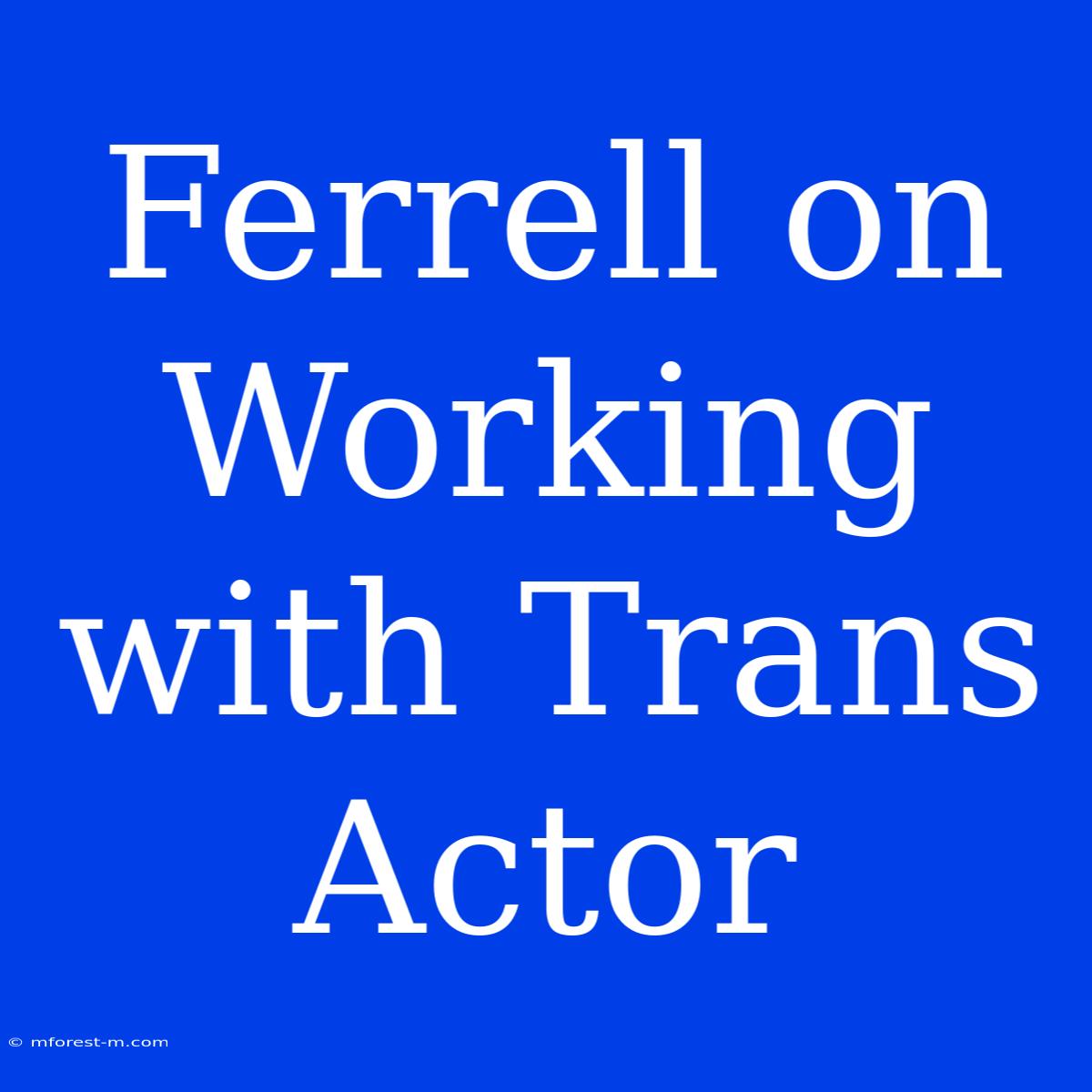 Ferrell On Working With Trans Actor