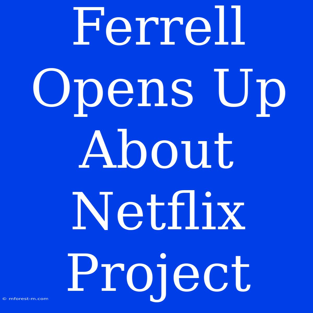 Ferrell Opens Up About Netflix Project