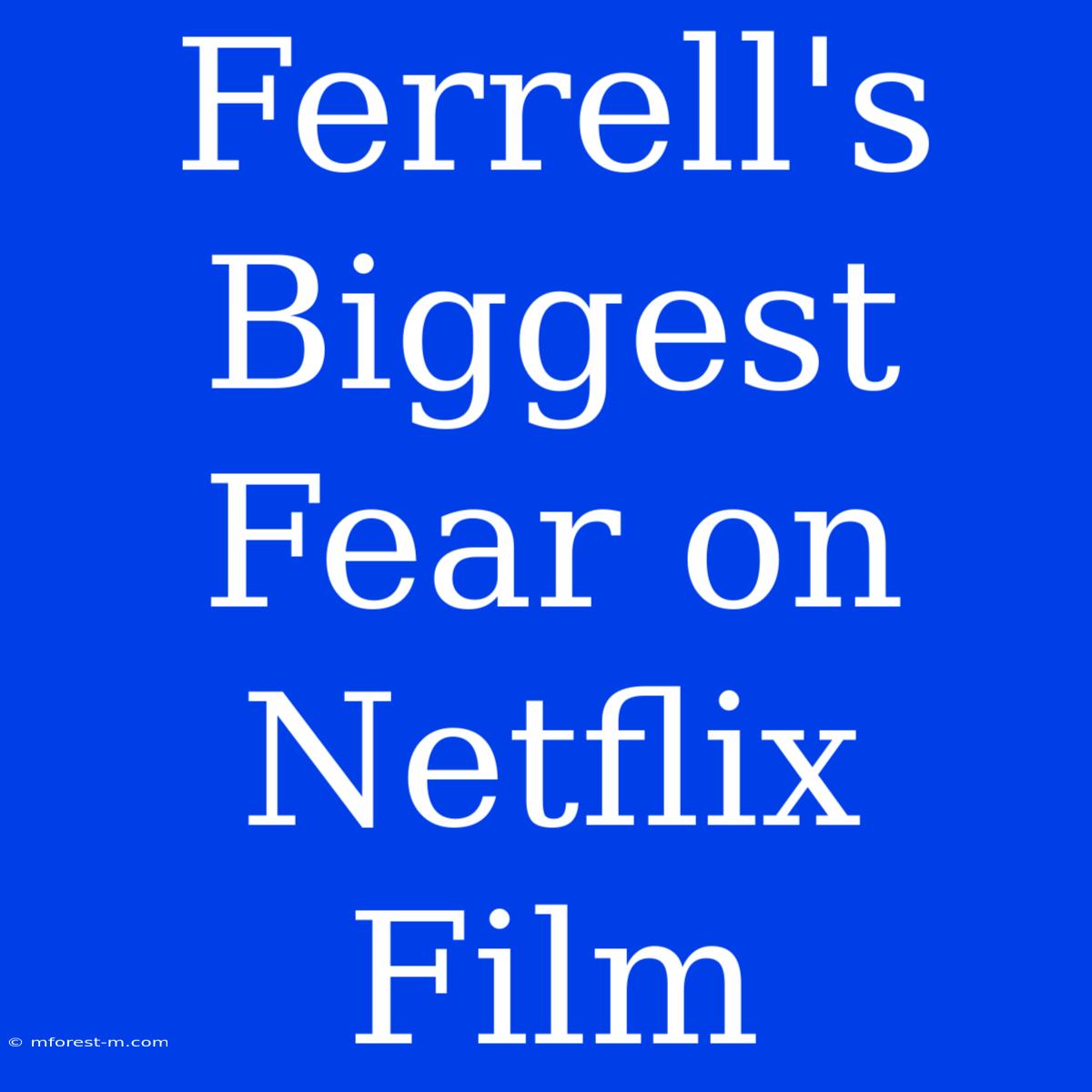 Ferrell's Biggest Fear On Netflix Film