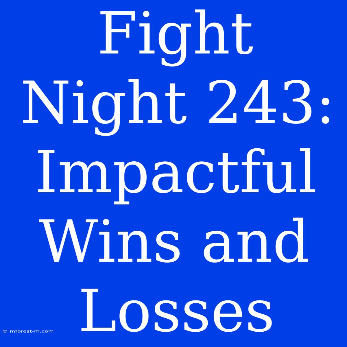 Fight Night 243: Impactful Wins And Losses