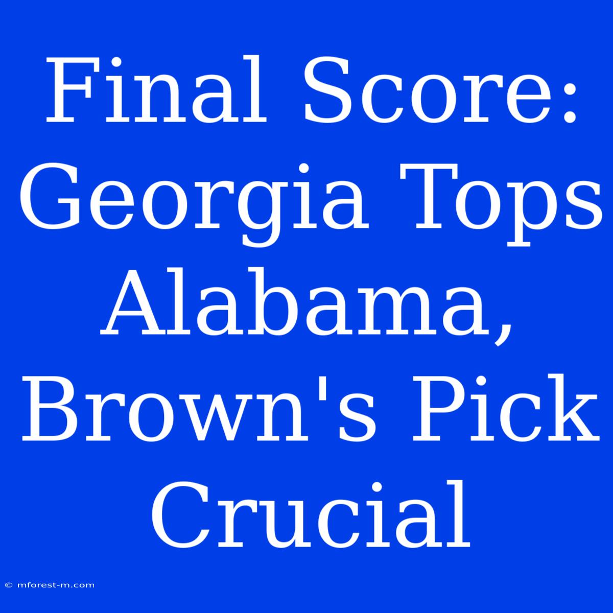 Final Score: Georgia Tops Alabama, Brown's Pick Crucial