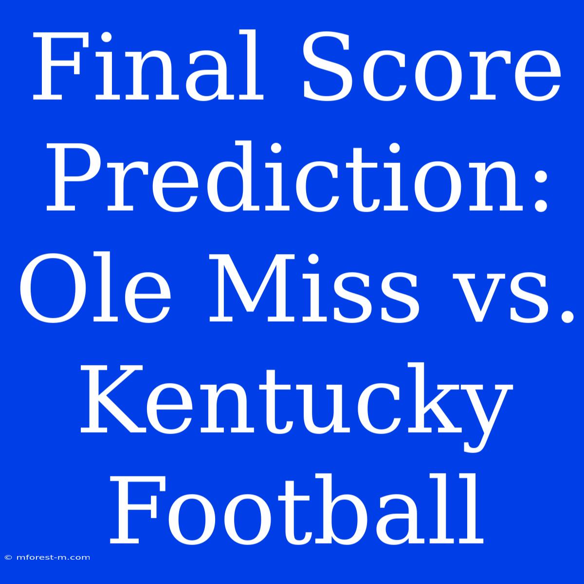 Final Score Prediction: Ole Miss Vs. Kentucky Football