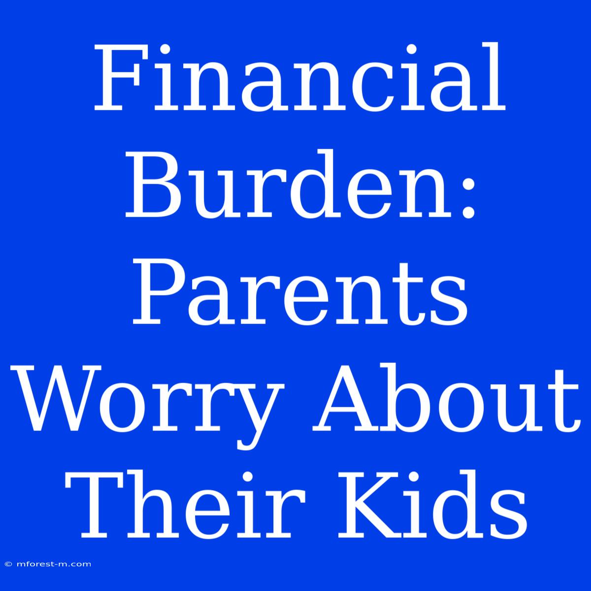 Financial Burden: Parents Worry About Their Kids