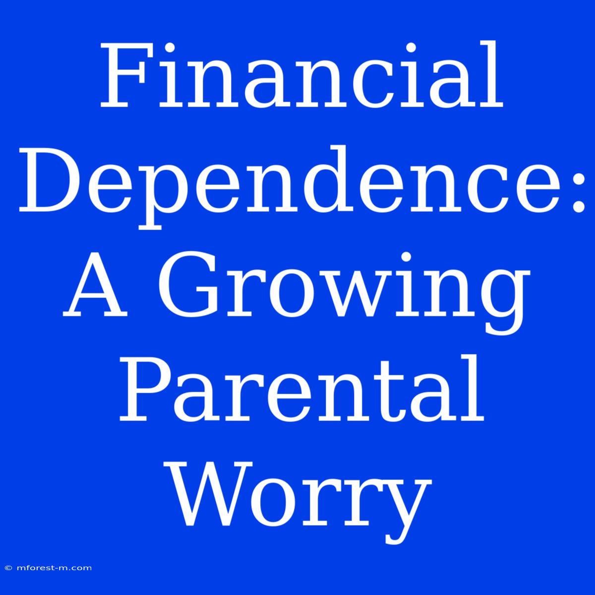 Financial Dependence: A Growing Parental Worry