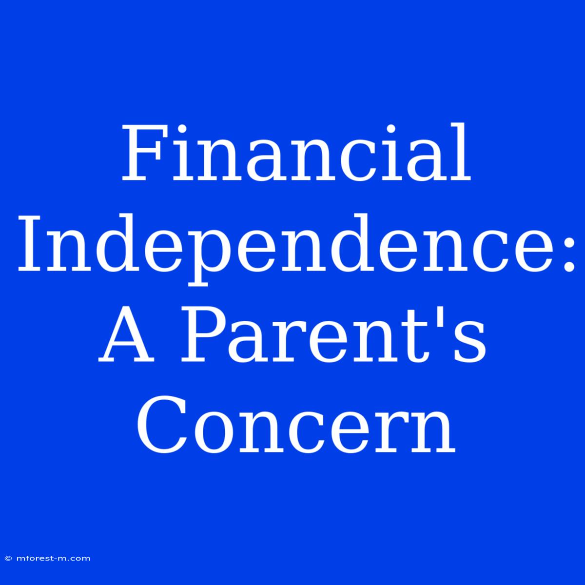 Financial Independence: A Parent's Concern