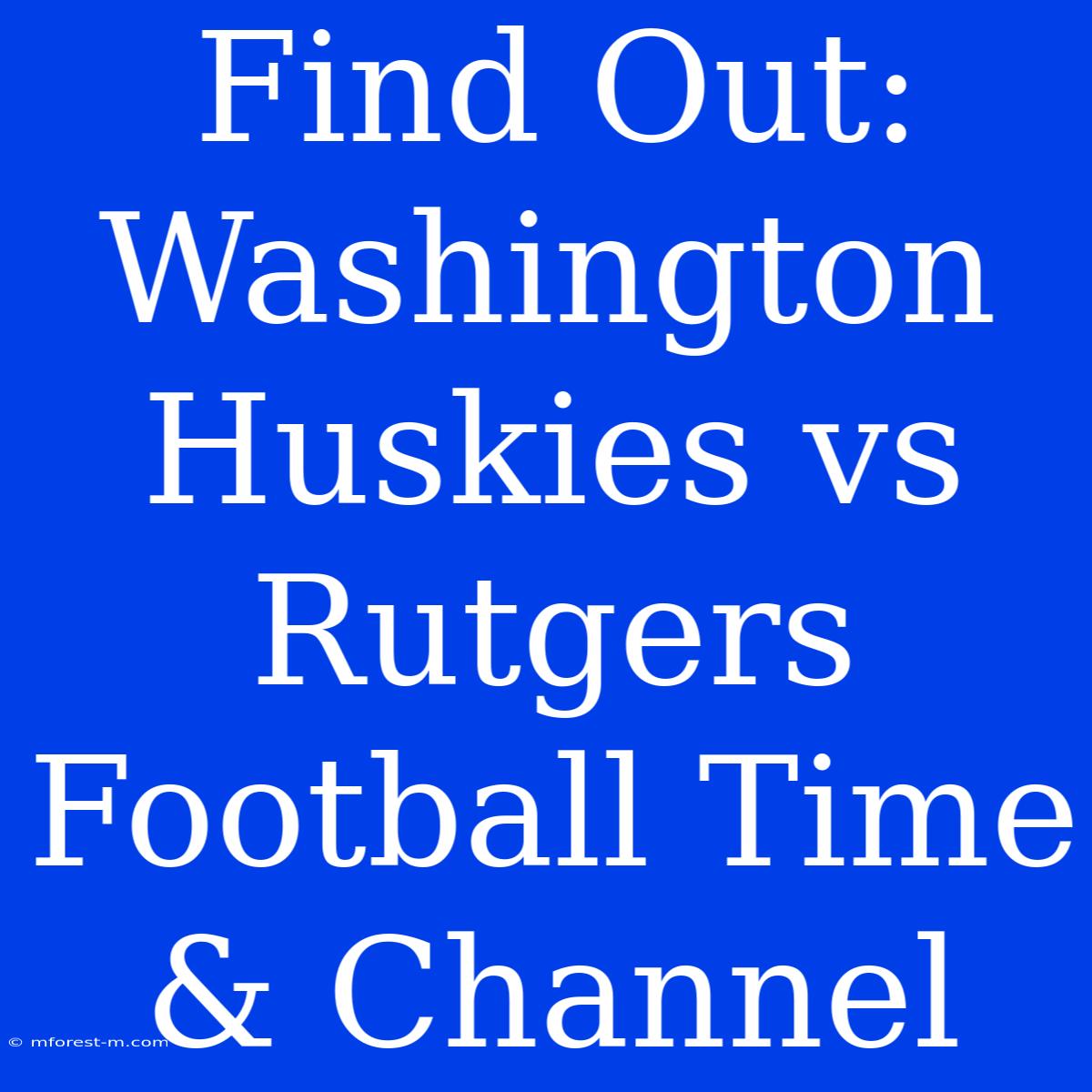 Find Out: Washington Huskies Vs Rutgers Football Time & Channel