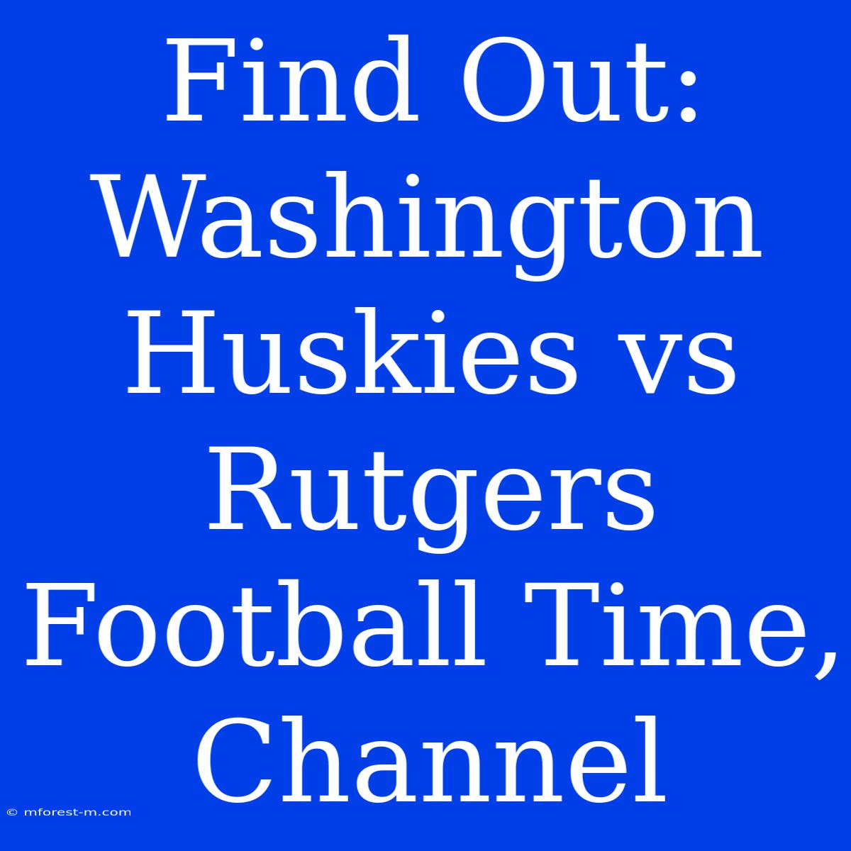 Find Out: Washington Huskies Vs Rutgers Football Time, Channel