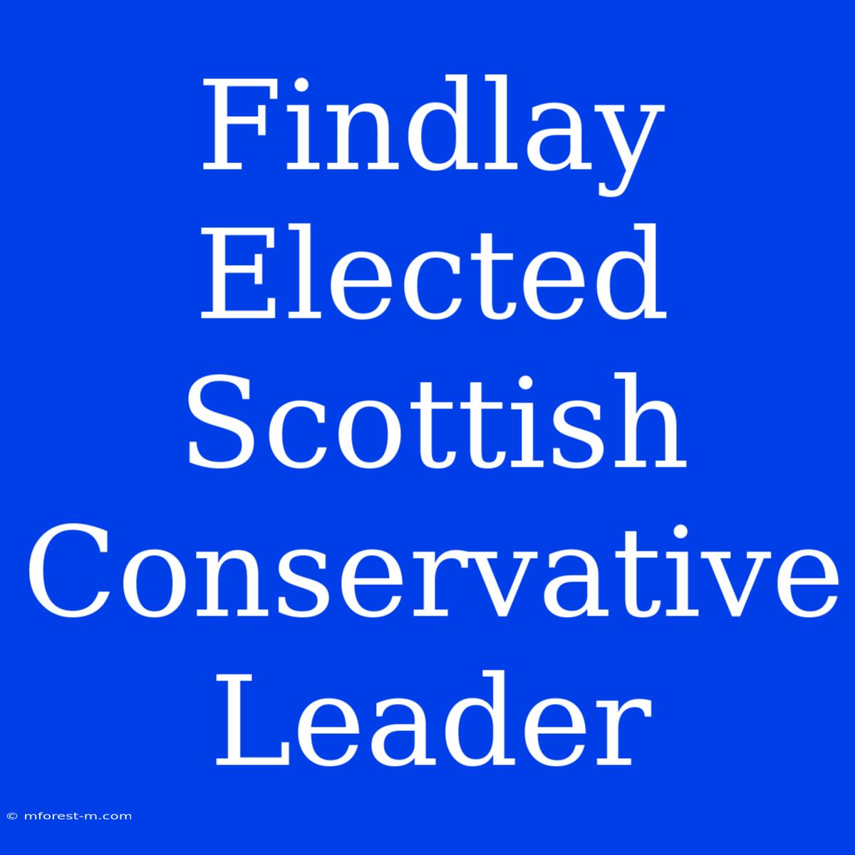 Findlay Elected Scottish Conservative Leader