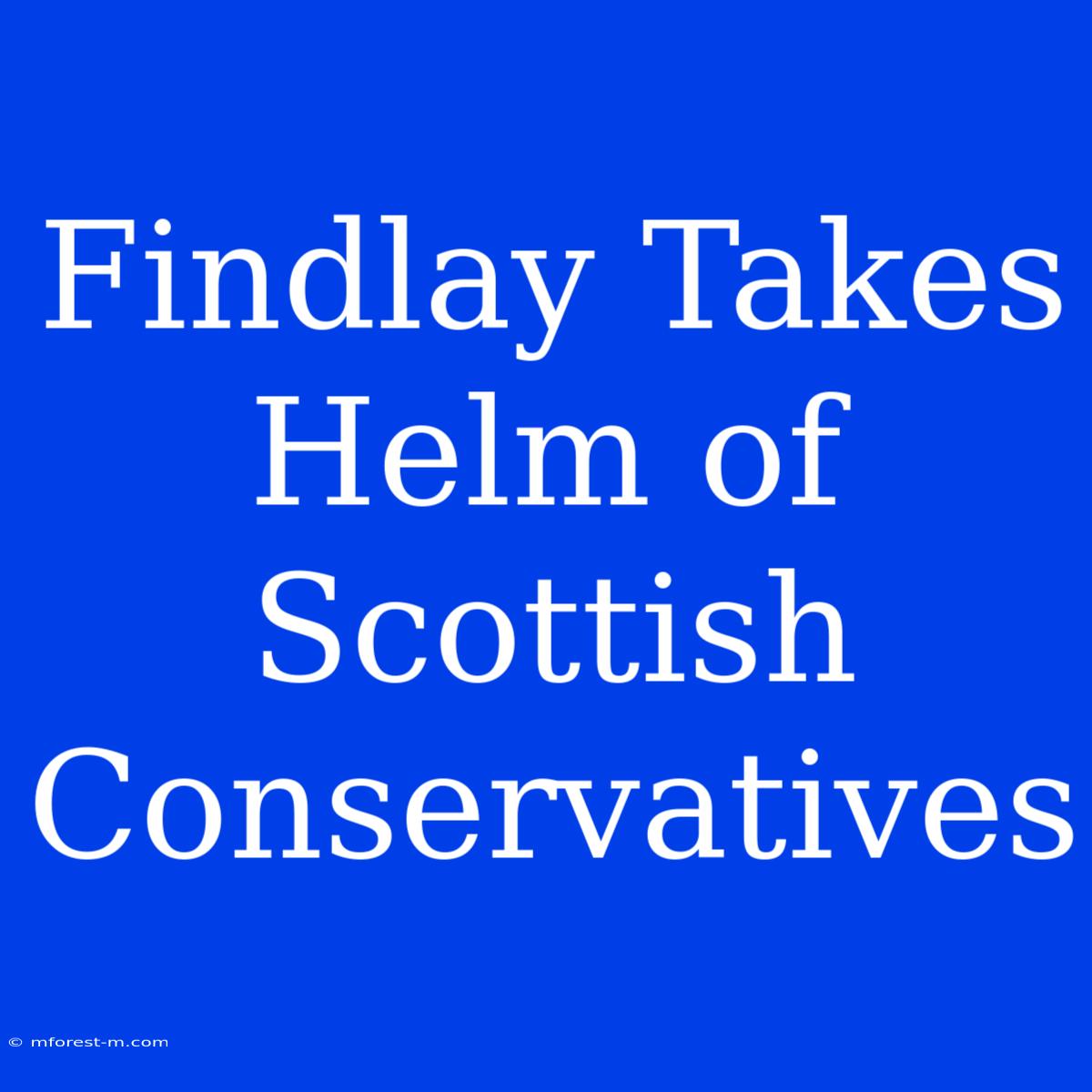 Findlay Takes Helm Of Scottish Conservatives