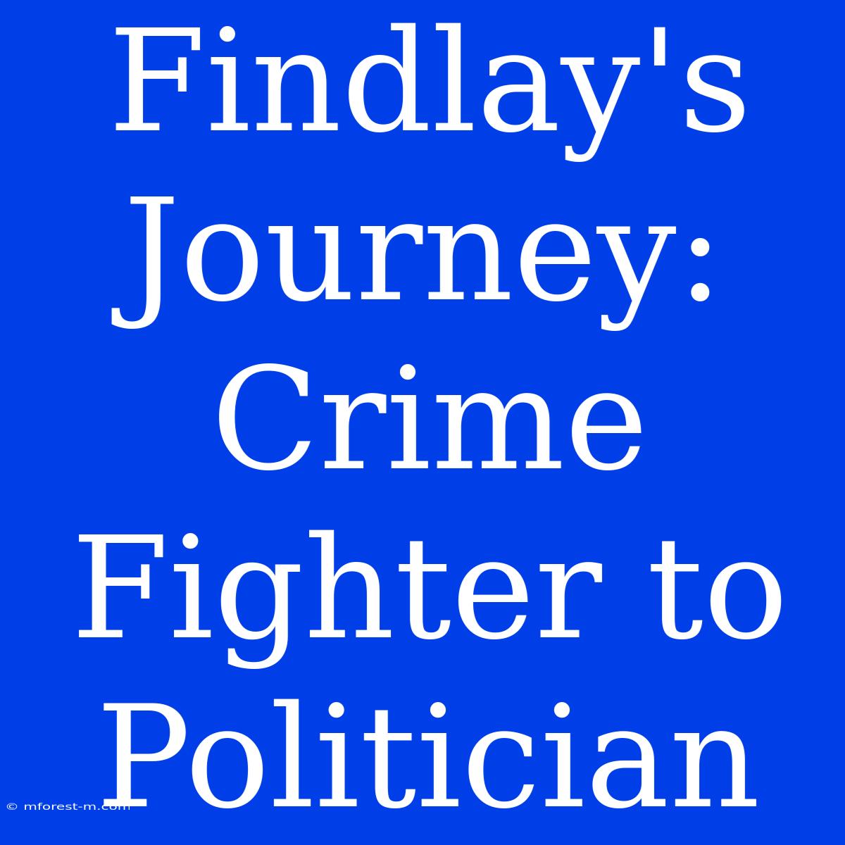 Findlay's Journey: Crime Fighter To Politician