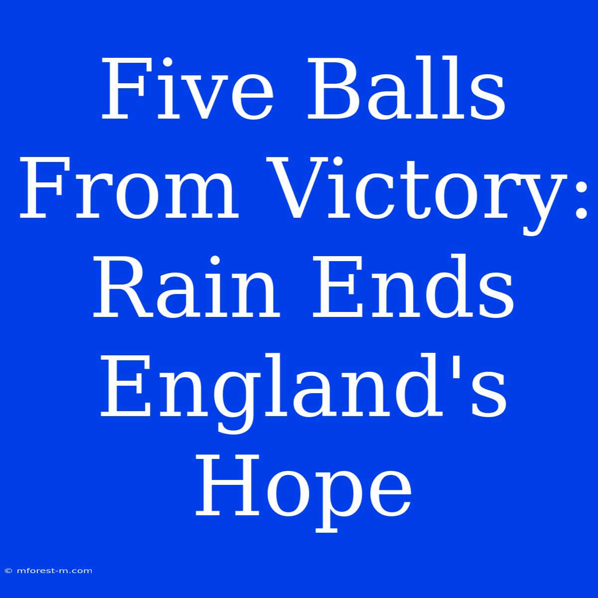 Five Balls From Victory: Rain Ends England's Hope 